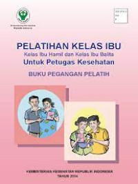 Image of PELATIHAN KELAS IBU kelas ibu hamil dan kelas ibu balita untuk petugas kesehatan BUKU PEGANGAN PELATIH