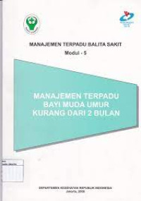 Image of Manajemen Terpadu Balita Sakit Modul 5: Manajemen Terpadu Bayi Muda Umur Kurang dari 2 Bulan 2008